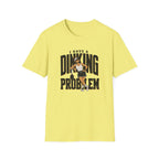 Dinking Problem T-Shirt