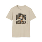 Dinking Problem T-Shirt
