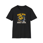 Dink Now Adult Later T-Shirt