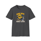 Dink Now Adult Later T-Shirt