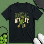 Dill With It T-Shirt
