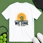 We Dink At Dawn T-Shirt